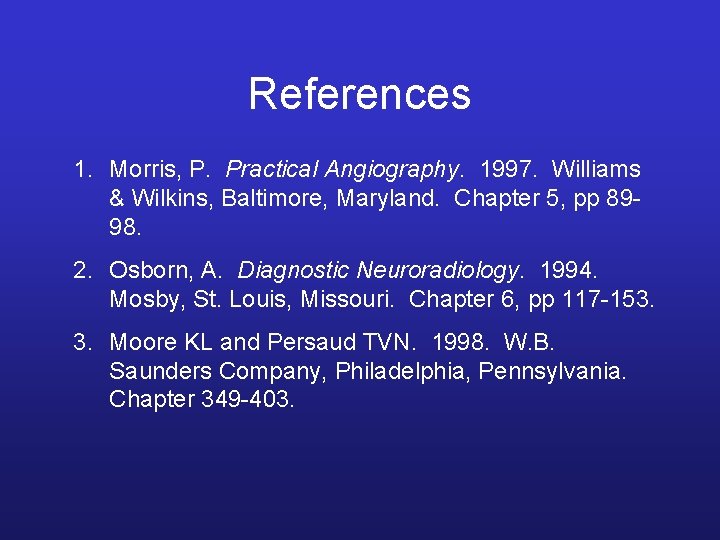 References 1. Morris, P. Practical Angiography. 1997. Williams & Wilkins, Baltimore, Maryland. Chapter 5,