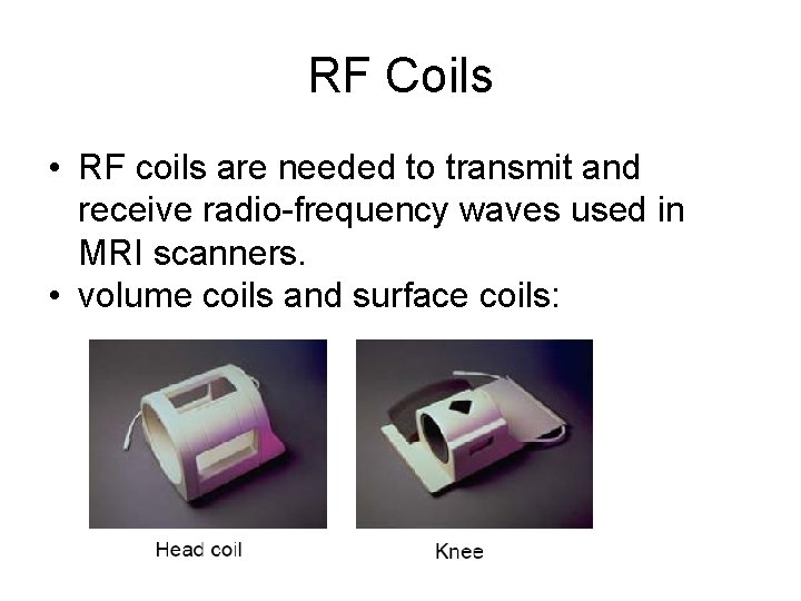 RF Coils • RF coils are needed to transmit and receive radio-frequency waves used