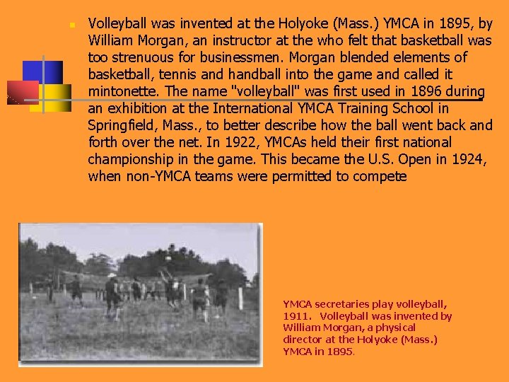 n Volleyball was invented at the Holyoke (Mass. ) YMCA in 1895, by William