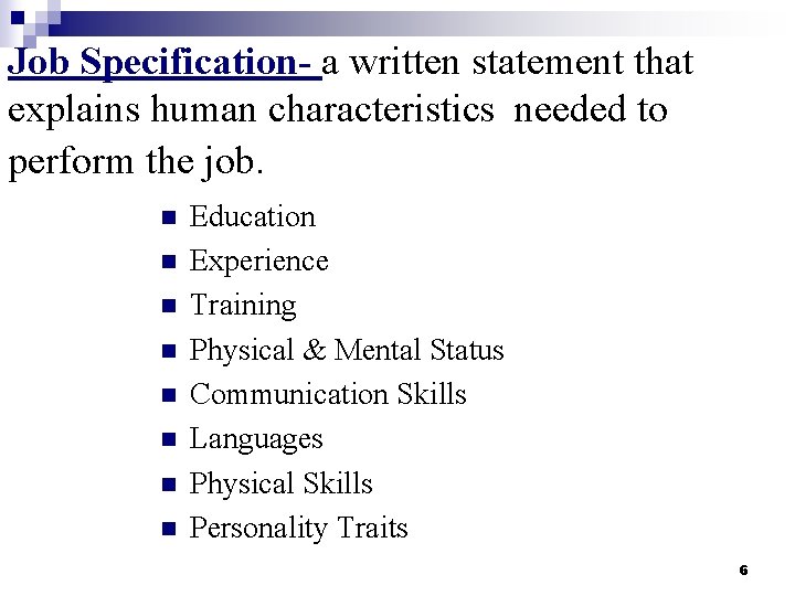 Job Specification- a written statement that explains human characteristics needed to perform the job.