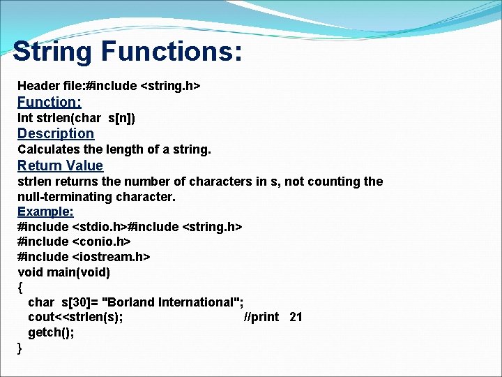 String Functions: Header file: #include <string. h> Function: Int strlen(char s[n]) Description Calculates the