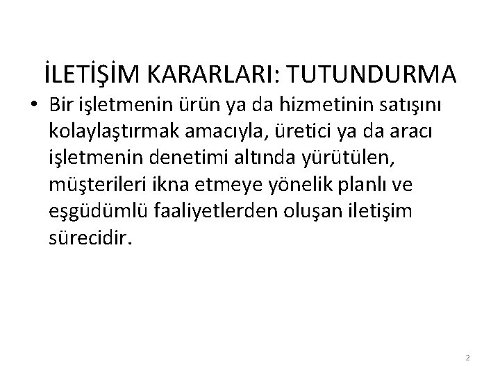 İLETİŞİM KARARLARI: TUTUNDURMA • Bir işletmenin ürün ya da hizmetinin satışını kolaylaştırmak amacıyla, üretici