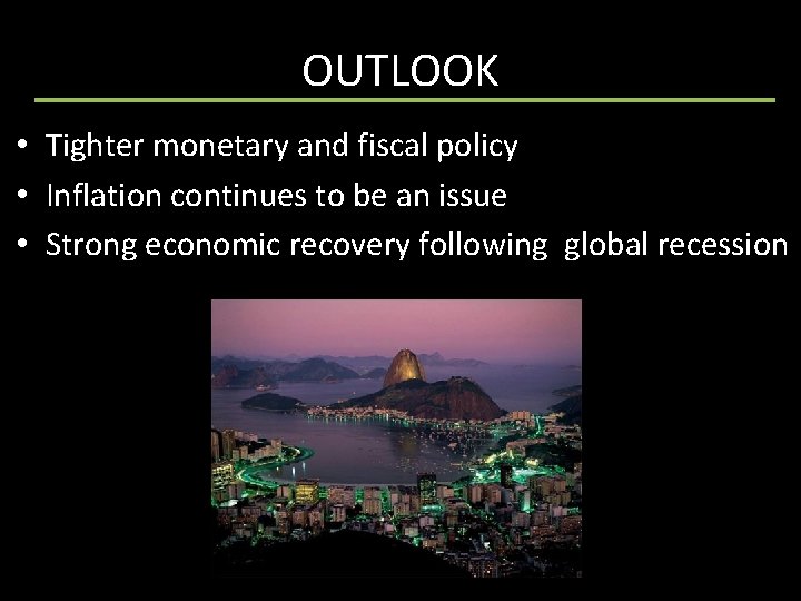 OUTLOOK • Tighter monetary and fiscal policy • Inflation continues to be an issue