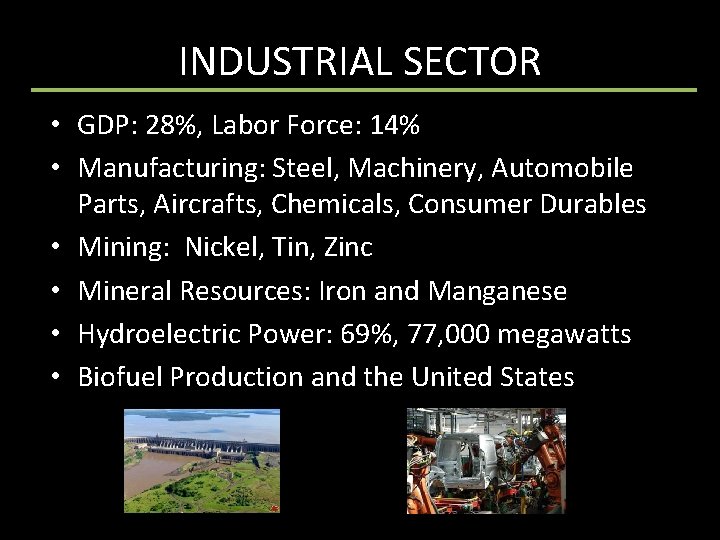 INDUSTRIAL SECTOR • GDP: 28%, Labor Force: 14% • Manufacturing: Steel, Machinery, Automobile Parts,