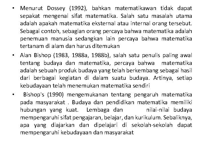  • Menurut Dossey (1992), bahkan matematikawan tidak dapat sepakat mengenai sifat matematika. Salah