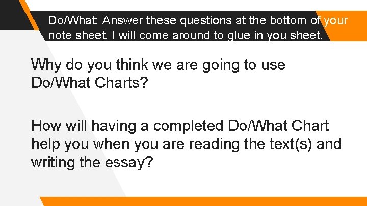 Do/What: Answer these questions at the bottom of your note sheet. I will come