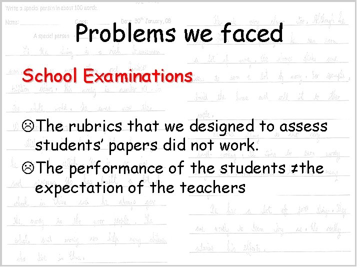 Problems we faced School Examinations The rubrics that we designed to assess students’ papers