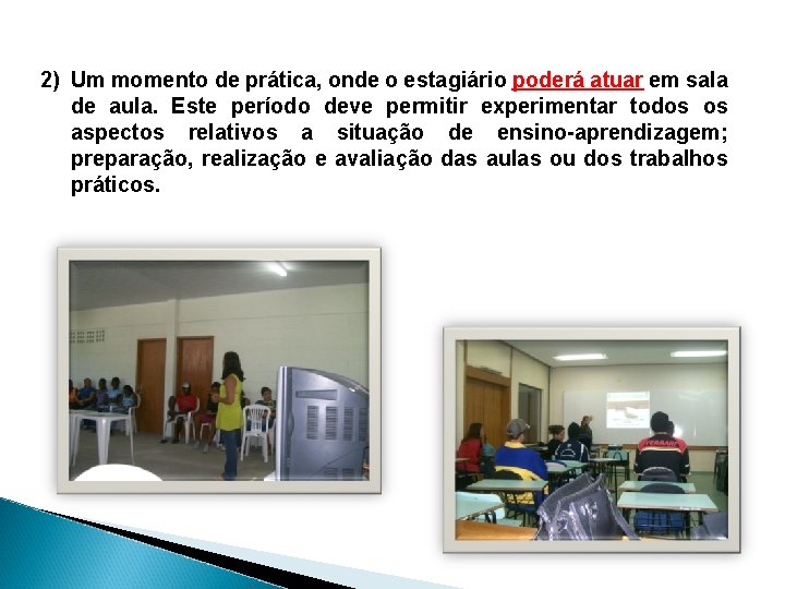 2) Um momento de prática, onde o estagiário poderá atuar em sala de aula.