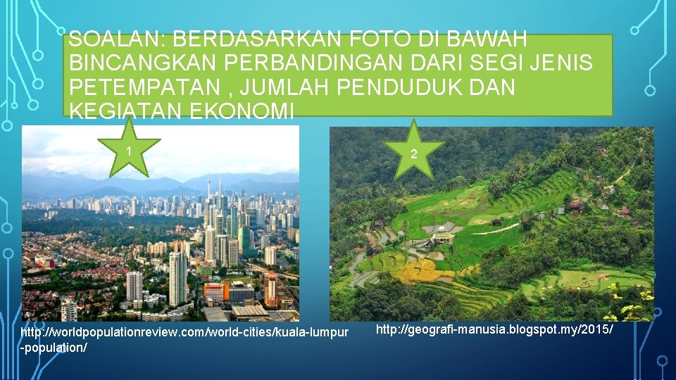 SOALAN: BERDASARKAN FOTO DI BAWAH BINCANGKAN PERBANDINGAN DARI SEGI JENIS PETEMPATAN , JUMLAH PENDUDUK