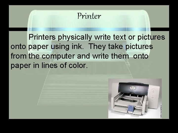 Printers physically write text or pictures onto paper using ink. They take pictures from