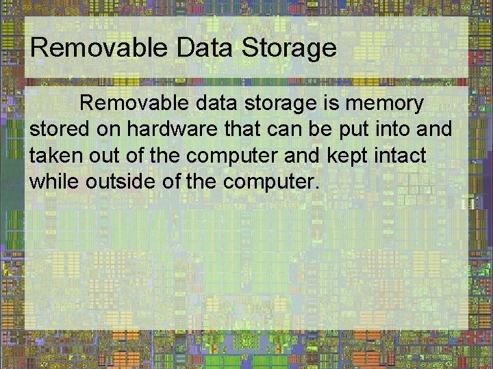 Removable Data Storage Removable data storage is memory stored on hardware that can be