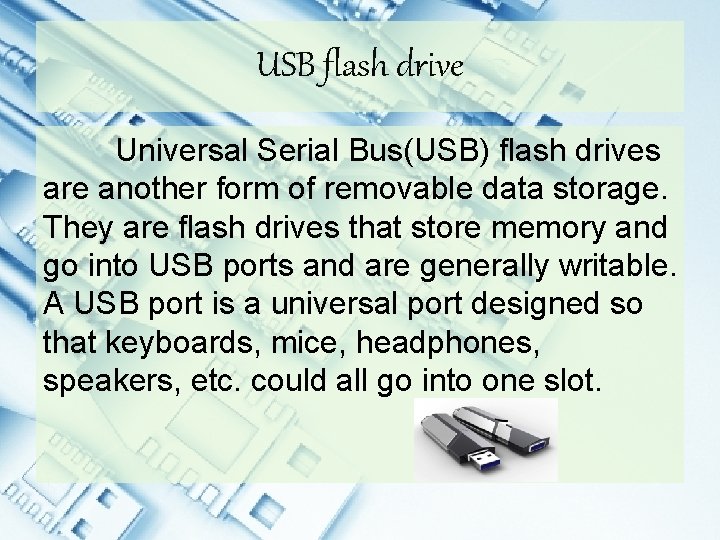 USB flash drive Universal Serial Bus(USB) flash drives are another form of removable data