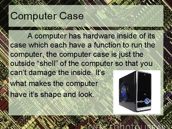 Computer Case A computer has hardware inside of its case which each have a