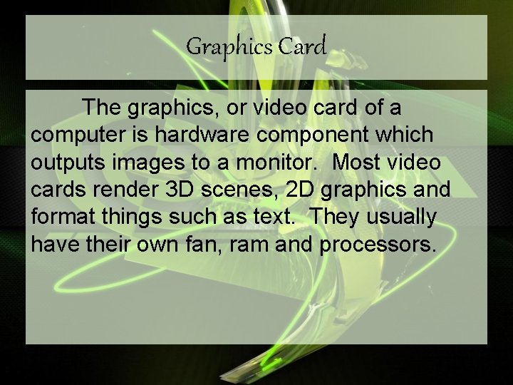 Graphics Card The graphics, or video card of a computer is hardware component which