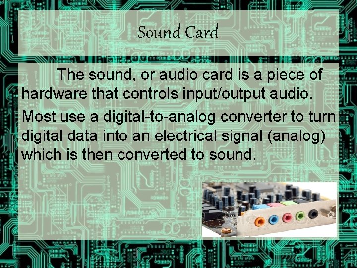 Sound Card The sound, or audio card is a piece of hardware that controls