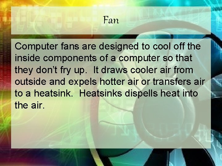 Fan Computer fans are designed to cool off the inside components of a computer