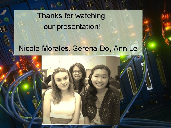  Thanks for watching our presentation! -Nicole Morales, Serena Do, Ann Le 