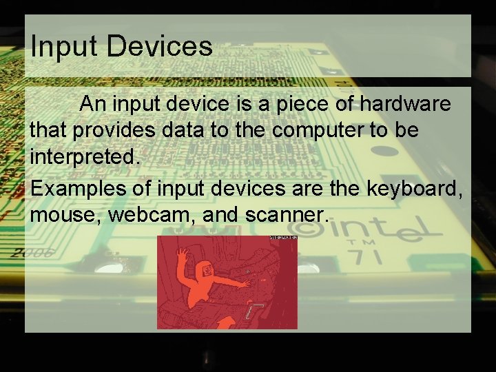 Input Devices An input device is a piece of hardware that provides data to