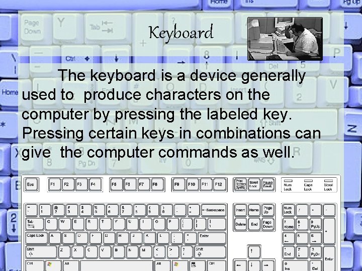 Keyboard The keyboard is a device generally used to produce characters on the computer