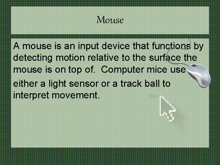 Mouse A mouse is an input device that functions by detecting motion relative to