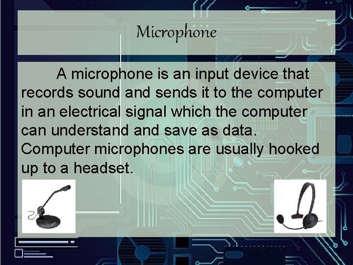 Microphone A microphone is an input device that records sound and sends it to