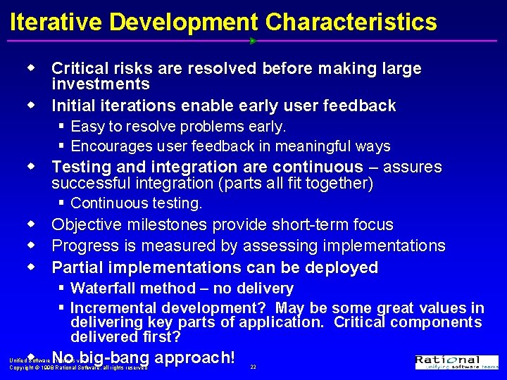 Iterative Development Characteristics w Critical risks are resolved before making large investments w Initial