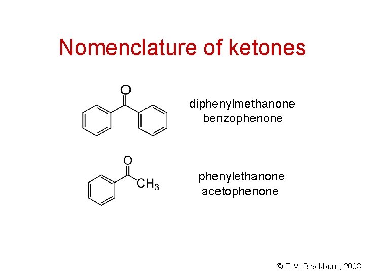 Nomenclature of ketones diphenylmethanone benzophenone phenylethanone acetophenone © E. V. Blackburn, 2008 