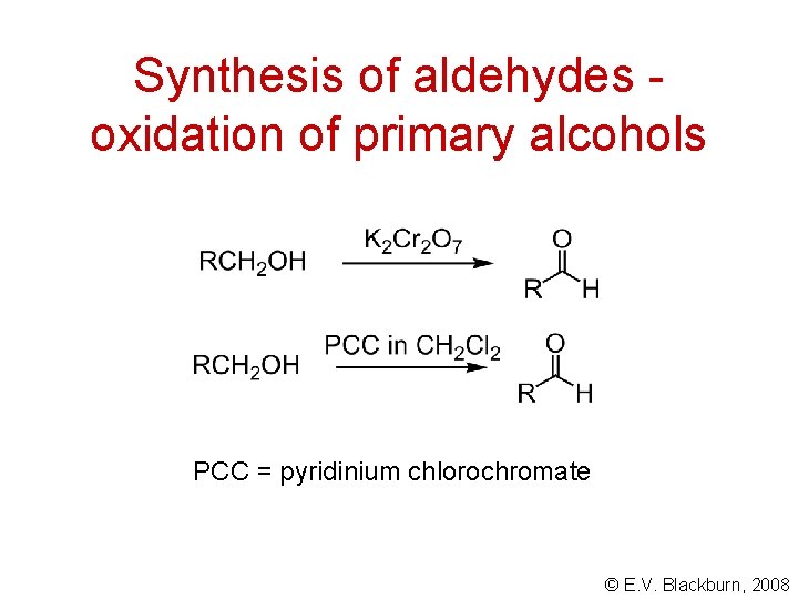 Synthesis of aldehydes oxidation of primary alcohols PCC = pyridinium chlorochromate © E. V.