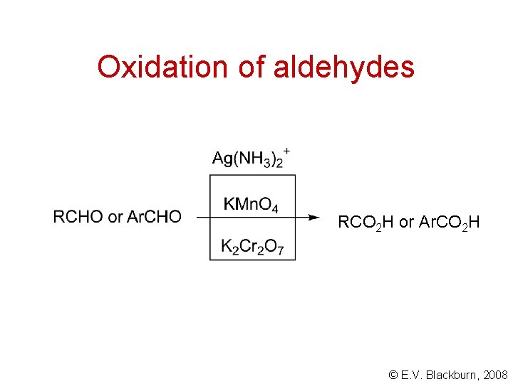 Oxidation of aldehydes RCO 2 H or Ar. CO 2 H © E. V.