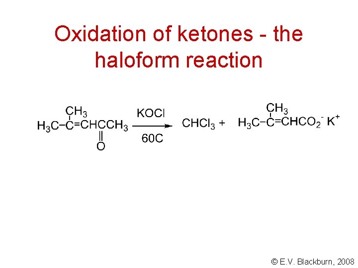 Oxidation of ketones - the haloform reaction © E. V. Blackburn, 2008 