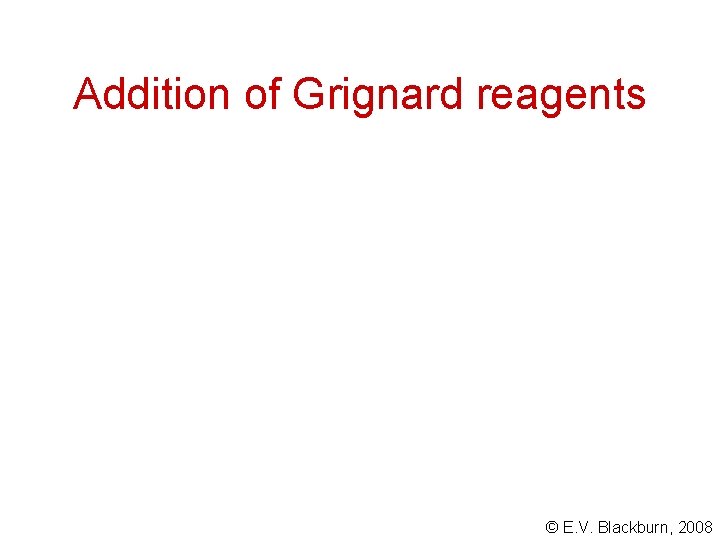 Addition of Grignard reagents © E. V. Blackburn, 2008 