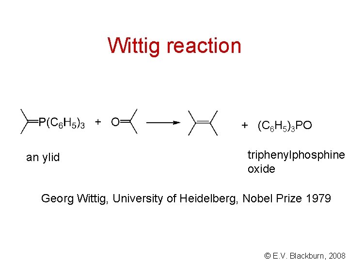 Wittig reaction + (C 6 H 5)3 PO an ylid triphenylphosphine oxide Georg Wittig,