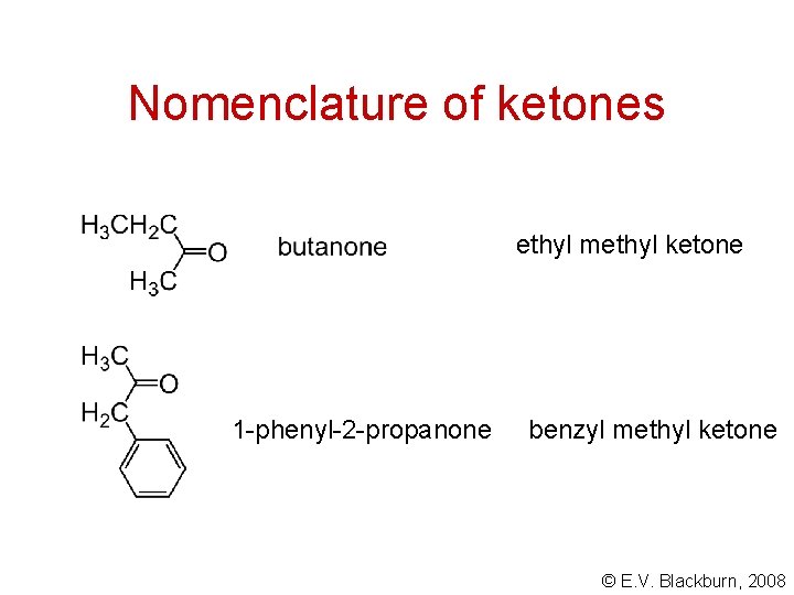 Nomenclature of ketones ethyl methyl ketone 1 -phenyl-2 -propanone benzyl methyl ketone © E.