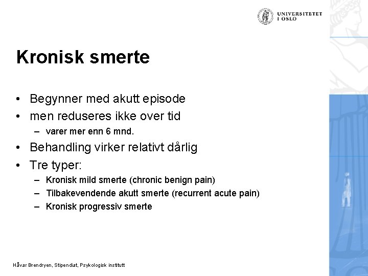 Kronisk smerte • Begynner med akutt episode • men reduseres ikke over tid –