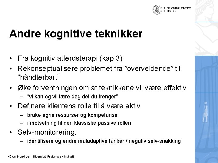 Andre kognitive teknikker • Fra kognitiv atferdsterapi (kap 3) • Rekonseptualisere problemet fra ”overveldende”