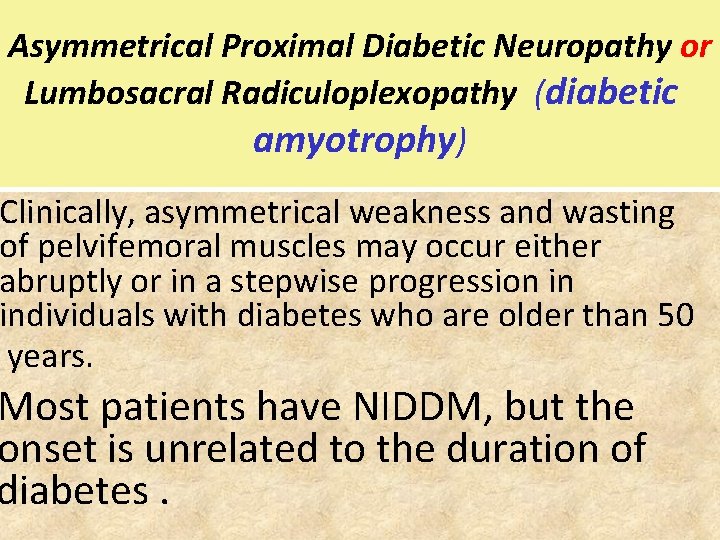 Asymmetrical Proximal Diabetic Neuropathy or Lumbosacral Radiculoplexopathy (diabetic amyotrophy) Clinically, asymmetrical weakness and wasting