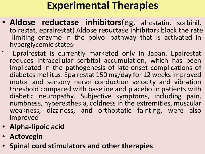 Experimental Therapies • Aldose reductase inhibitors(eg, • alrestatin, sorbinil, tolrestat, epralrestat) Aldose reductase inhibitors