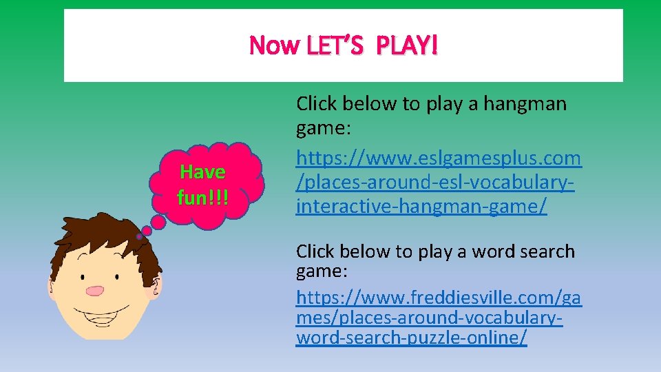 Now LET’S PLAY! Have fun!!! Click below to play a hangman game: https: //www.