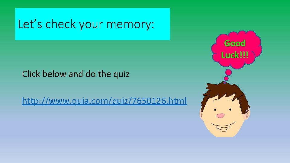 Let’s check your memory: Good Luck!!! Click below and do the quiz http: //www.