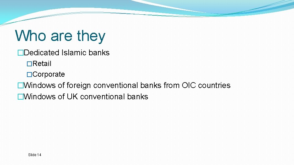 Who are they �Dedicated Islamic banks �Retail �Corporate �Windows of foreign conventional banks from