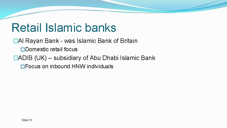 Retail Islamic banks �Al Rayan Bank - was Islamic Bank of Britain �Domestic retail