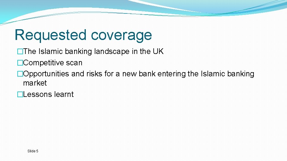Requested coverage �The Islamic banking landscape in the UK �Competitive scan �Opportunities and risks
