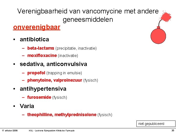 Verenigbaarheid vancomycine met andere geneesmiddelen onverenigbaar • antibiotica – beta-lactams (precipitatie, inactivatie) – moxifloxacine