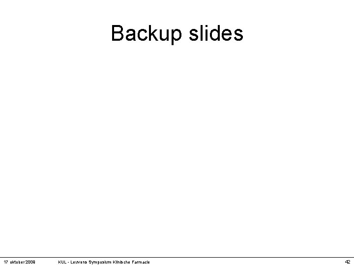 Backup slides 17 oktober 2009 KUL - Leuvens Symposium Klinische Farmacie 42 