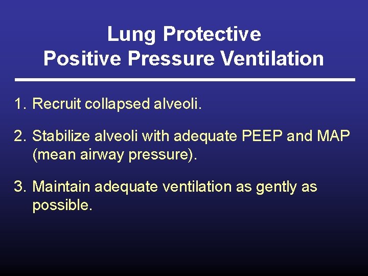 Lung Protective Positive Pressure Ventilation 1. Recruit collapsed alveoli. 2. Stabilize alveoli with adequate