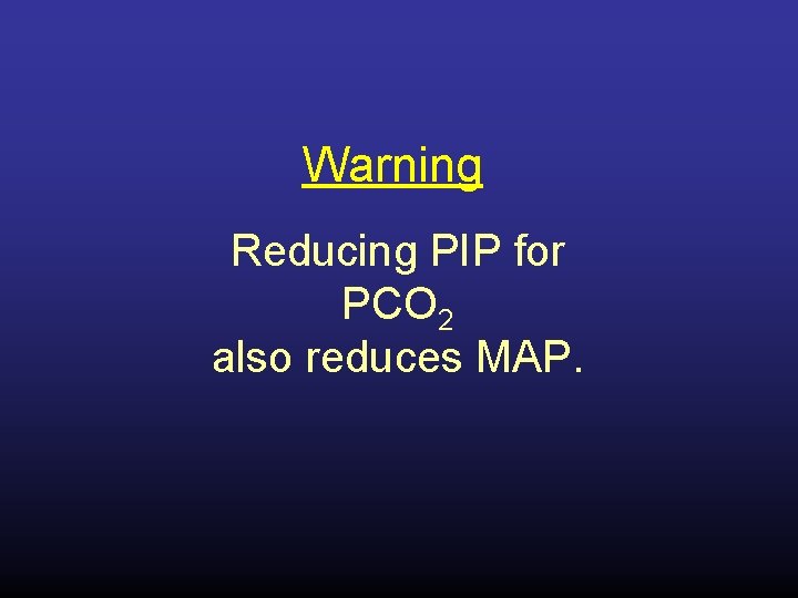 Warning Reducing PIP for PCO 2 also reduces MAP. 