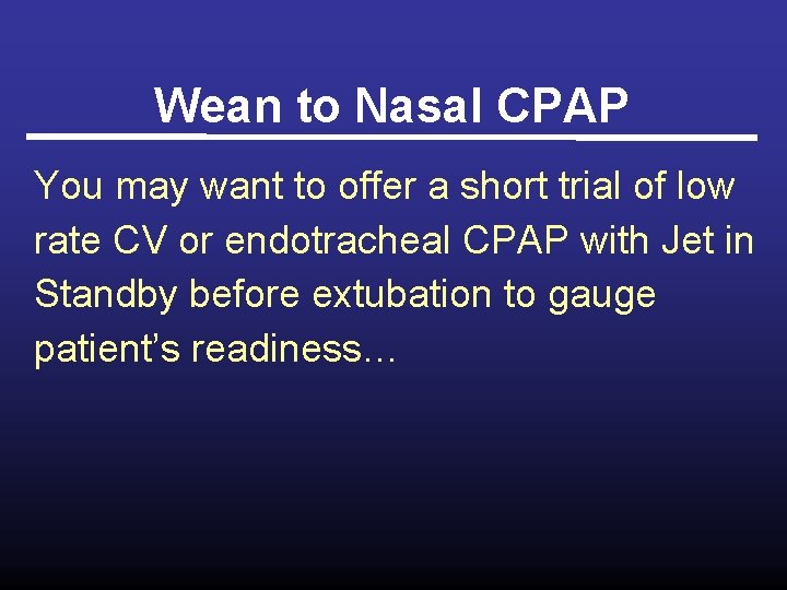 Wean to Nasal CPAP You may want to offer a short trial of low