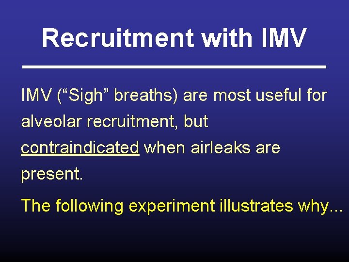 Recruitment with IMV (“Sigh” breaths) are most useful for alveolar recruitment, but contraindicated when