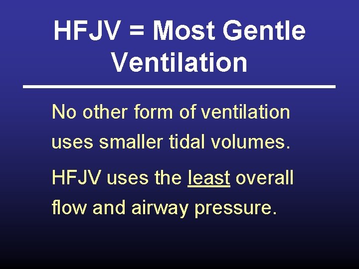 HFJV = Most Gentle Ventilation No other form of ventilation uses smaller tidal volumes.