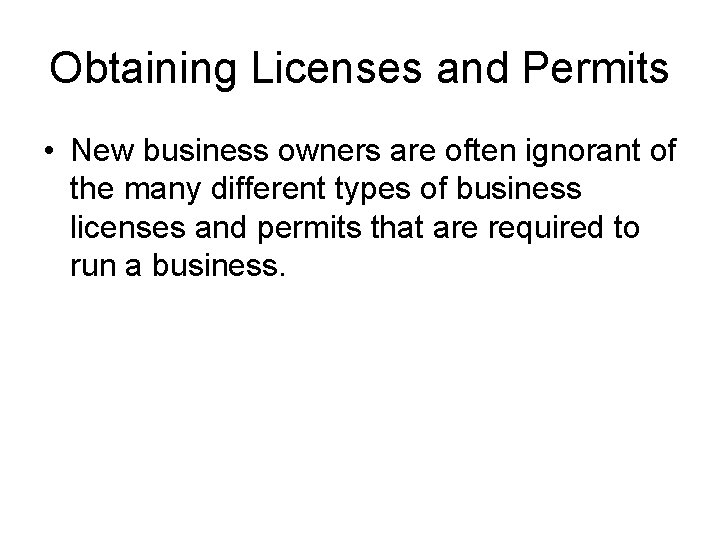 Obtaining Licenses and Permits • New business owners are often ignorant of the many